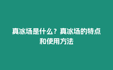 真冰場是什么？真冰場的特點和使用方法