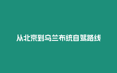 從北京到烏蘭布統自駕路線