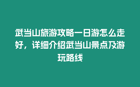 武當山旅游攻略一日游怎么走好，詳細介紹武當山景點及游玩路線