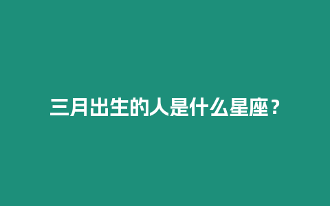 三月出生的人是什么星座？