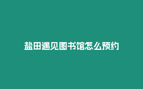 鹽田遇見圖書館怎么預約