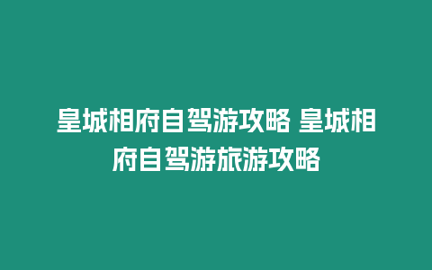 皇城相府自駕游攻略 皇城相府自駕游旅游攻略