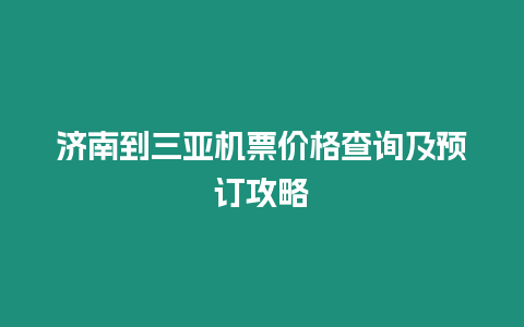 濟(jì)南到三亞機(jī)票價(jià)格查詢及預(yù)訂攻略