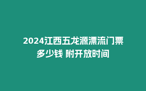 2024江西五龍?jiān)雌鏖T票多少錢 附開放時間