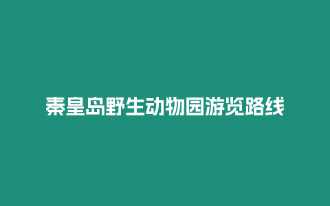 秦皇島野生動物園游覽路線