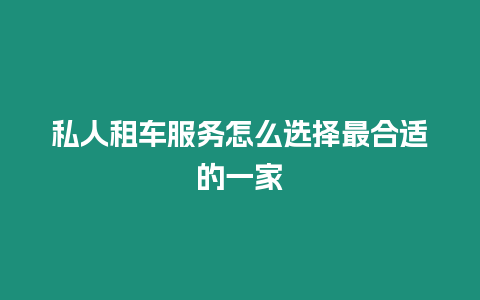 私人租車服務(wù)怎么選擇最合適的一家