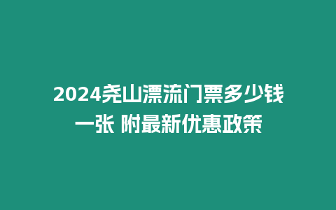 2024堯山漂流門票多少錢一張 附最新優惠政策