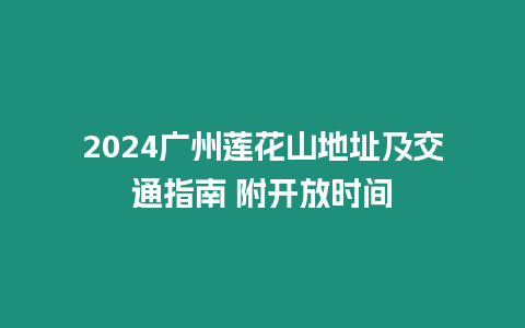 2024廣州蓮花山地址及交通指南 附開放時間