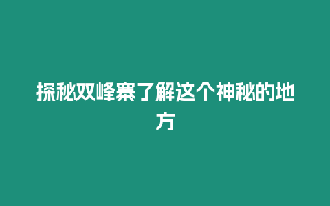 探秘雙峰寨了解這個神秘的地方