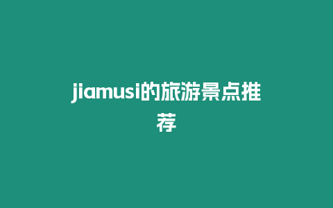 jiamusi的旅游景點推薦