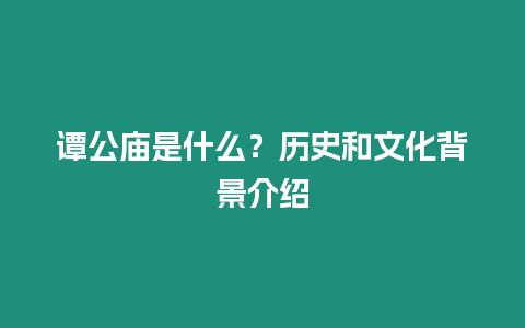 譚公廟是什么？歷史和文化背景介紹