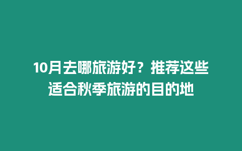 10月去哪旅游好？推薦這些適合秋季旅游的目的地