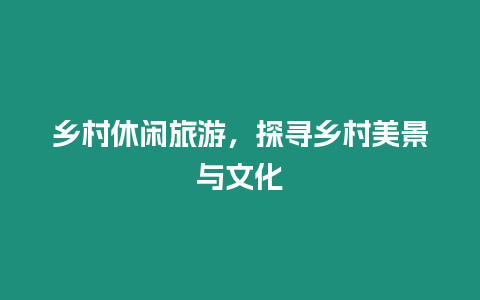 鄉村休閑旅游，探尋鄉村美景與文化