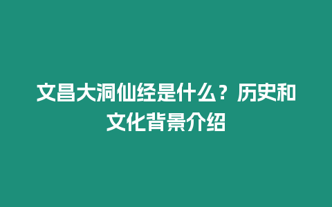 文昌大洞仙經(jīng)是什么？歷史和文化背景介紹