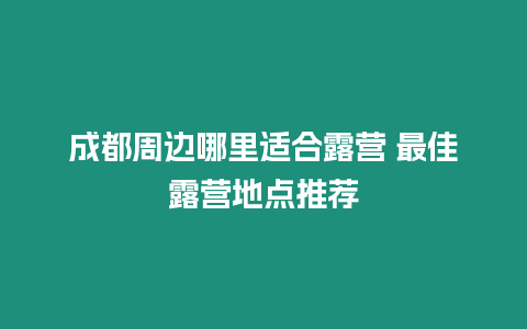 成都周邊哪里適合露營 最佳露營地點推薦