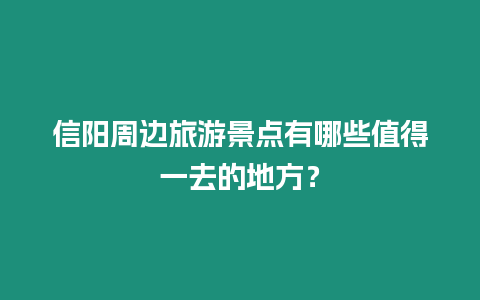 信陽周邊旅游景點有哪些值得一去的地方？