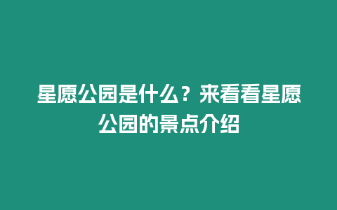 星愿公園是什么？來(lái)看看星愿公園的景點(diǎn)介紹