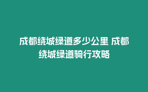 成都繞城綠道多少公里 成都繞城綠道騎行攻略