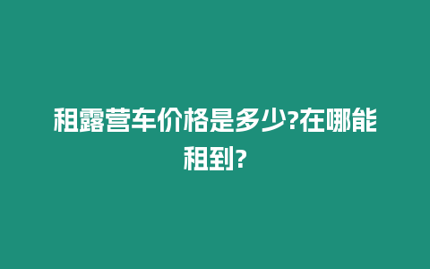 租露營車價格是多少?在哪能租到?