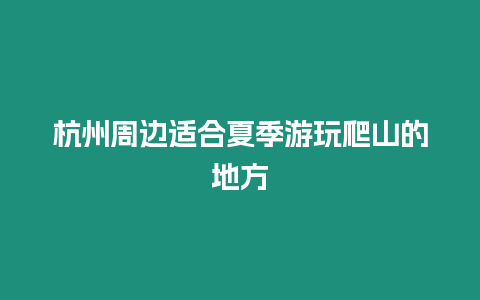 杭州周邊適合夏季游玩爬山的地方