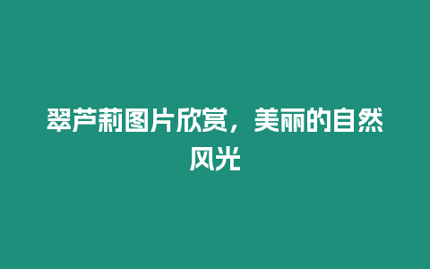 翠蘆莉圖片欣賞，美麗的自然風光