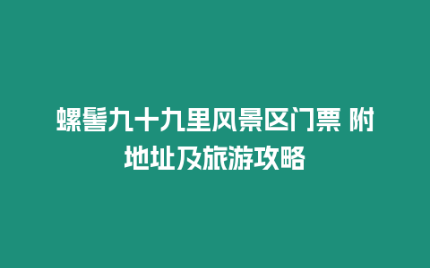 螺髻九十九里風景區門票 附地址及旅游攻略