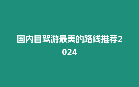 國(guó)內(nèi)自駕游最美的路線推薦2024