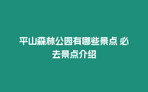 平山森林公園有哪些景點 必去景點介紹