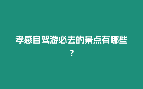 孝感自駕游必去的景點有哪些？