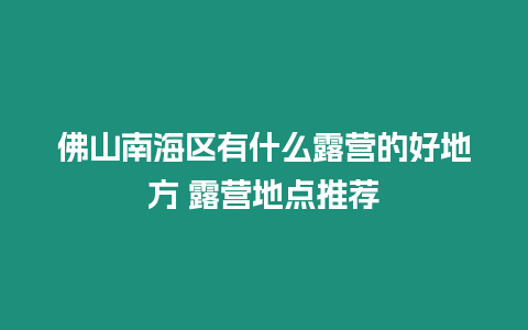 佛山南海區(qū)有什么露營的好地方 露營地點推薦