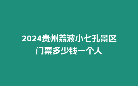 2024貴州荔波小七孔景區門票多少錢一個人