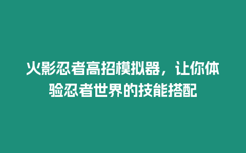 火影忍者高招模擬器，讓你體驗忍者世界的技能搭配