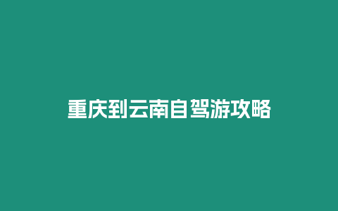 重慶到云南自駕游攻略