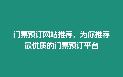 門票預訂網站推薦，為你推薦最優質的門票預訂平臺