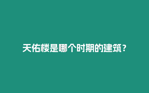 天佑樓是哪個(gè)時(shí)期的建筑？