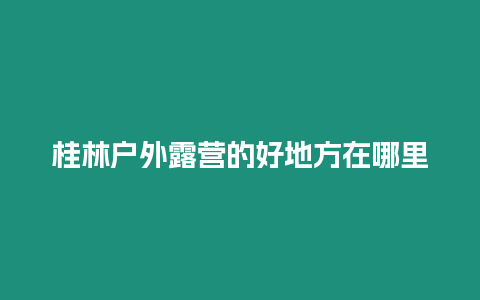 桂林戶外露營的好地方在哪里