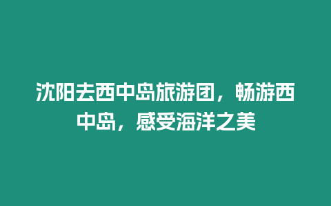 沈陽去西中島旅游團(tuán)，暢游西中島，感受海洋之美