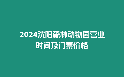 2024沈陽森林動物園營業時間及門票價格