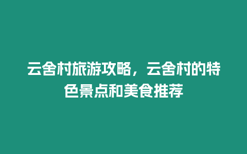 云舍村旅游攻略，云舍村的特色景點和美食推薦