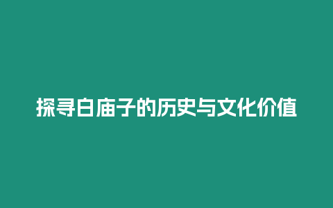 探尋白廟子的歷史與文化價值