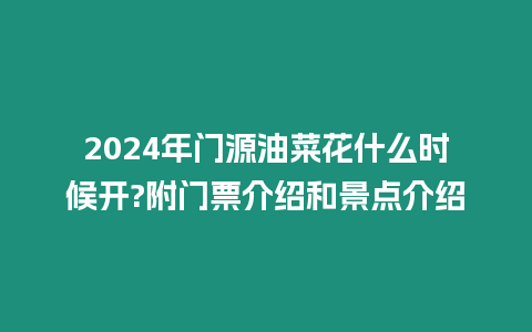 2024年門源油菜花什么時候開?附門票介紹和景點介紹