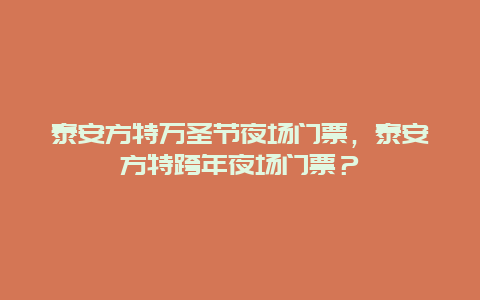 泰安方特萬圣節夜場門票，泰安方特跨年夜場門票？