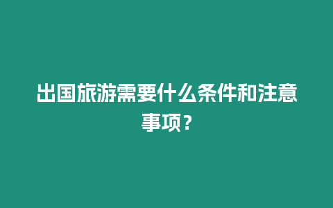 出國旅游需要什么條件和注意事項？