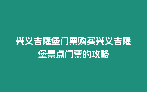 興義吉隆堡門票購買興義吉隆堡景點門票的攻略