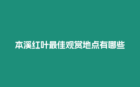 本溪紅葉最佳觀賞地點(diǎn)有哪些