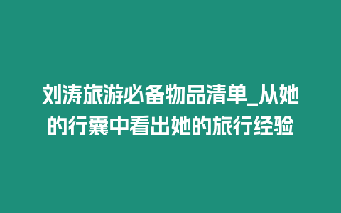 劉濤旅游必備物品清單_從她的行囊中看出她的旅行經(jīng)驗(yàn)