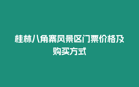 桂林八角寨風景區門票價格及購買方式