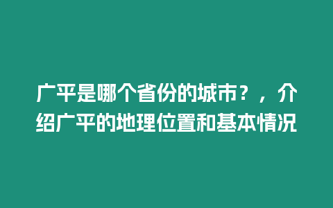 廣平是哪個(gè)省份的城市？，介紹廣平的地理位置和基本情況