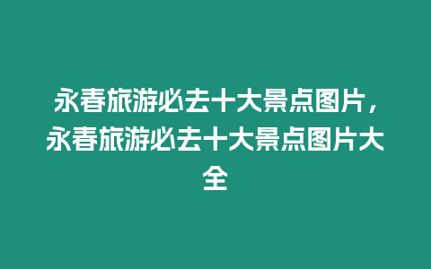 永春旅游必去十大景點圖片，永春旅游必去十大景點圖片大全