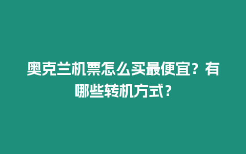 奧克蘭機(jī)票怎么買最便宜？有哪些轉(zhuǎn)機(jī)方式？